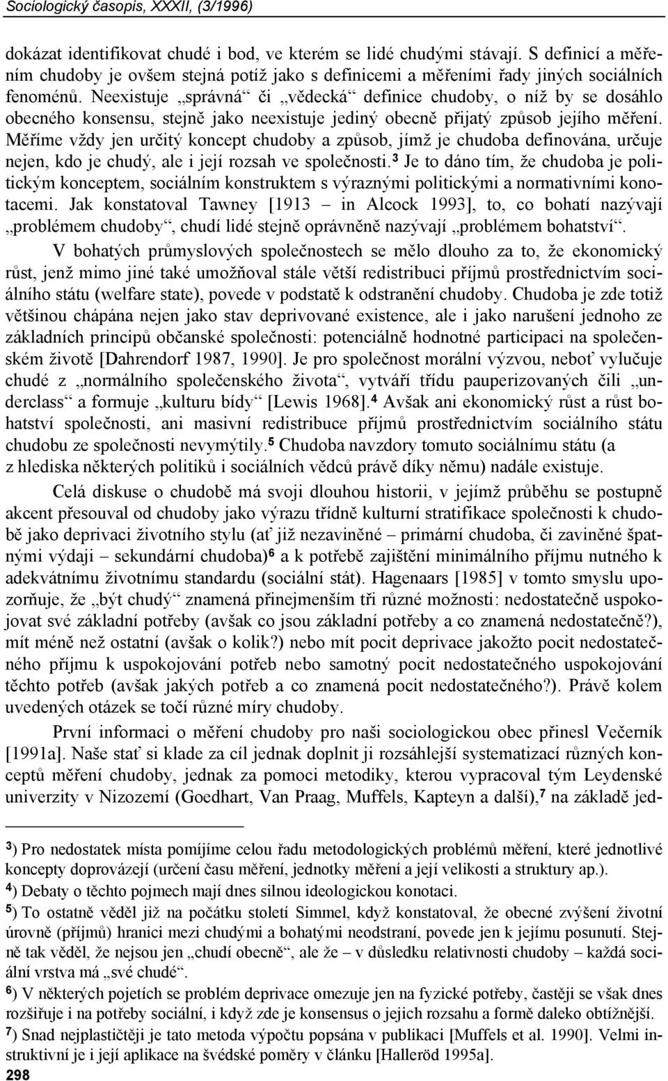 Neexistuje správná či vědecká definice chudoby, o níž by se dosáhlo obecného konsensu, stejně jako neexistuje jediný obecně přijatý způsob jejího měření.