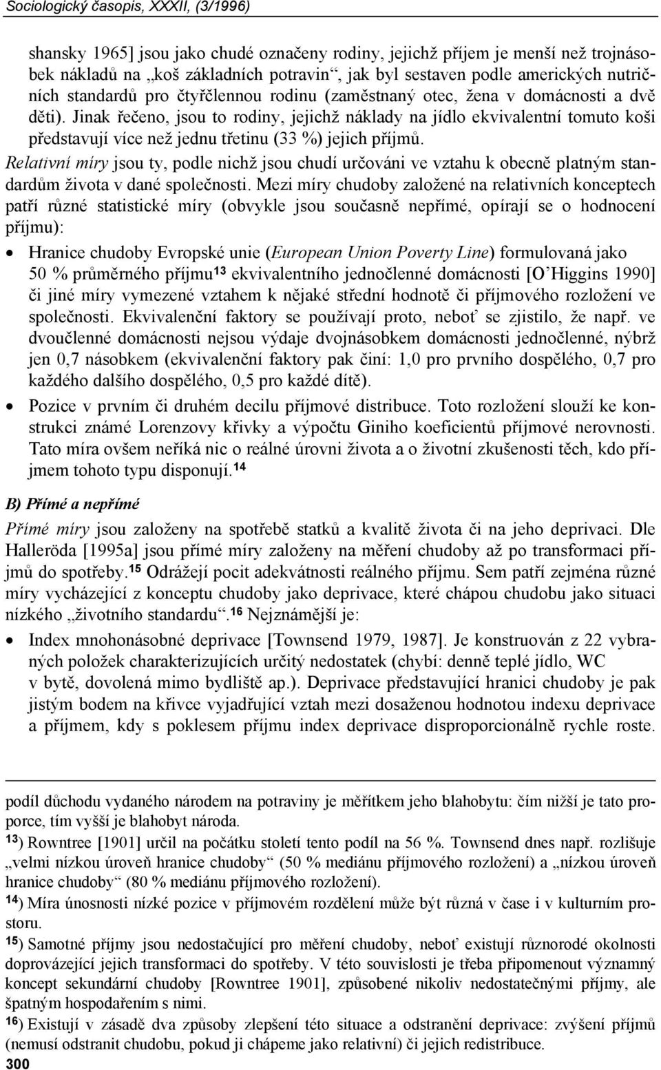 Jinak řečeno, jsou to rodiny, jejichž náklady na jídlo ekvivalentní tomuto koši představují více než jednu třetinu (33 %) jejich příjmů.