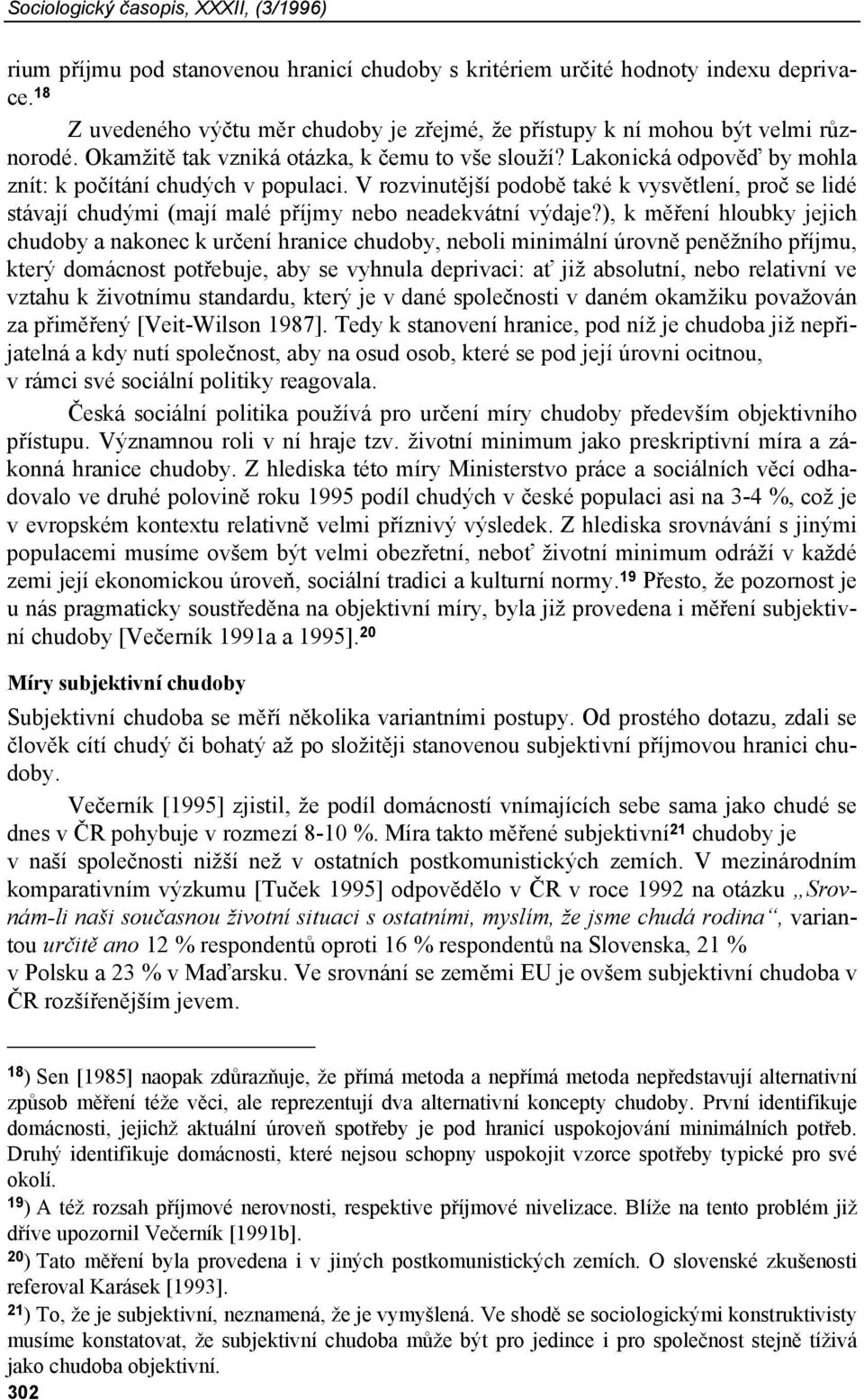 Lakonická odpověď by mohla znít: k počítání chudých v populaci. V rozvinutější podobě také k vysvětlení, proč se lidé stávají chudými (mají malé příjmy nebo neadekvátní výdaje?