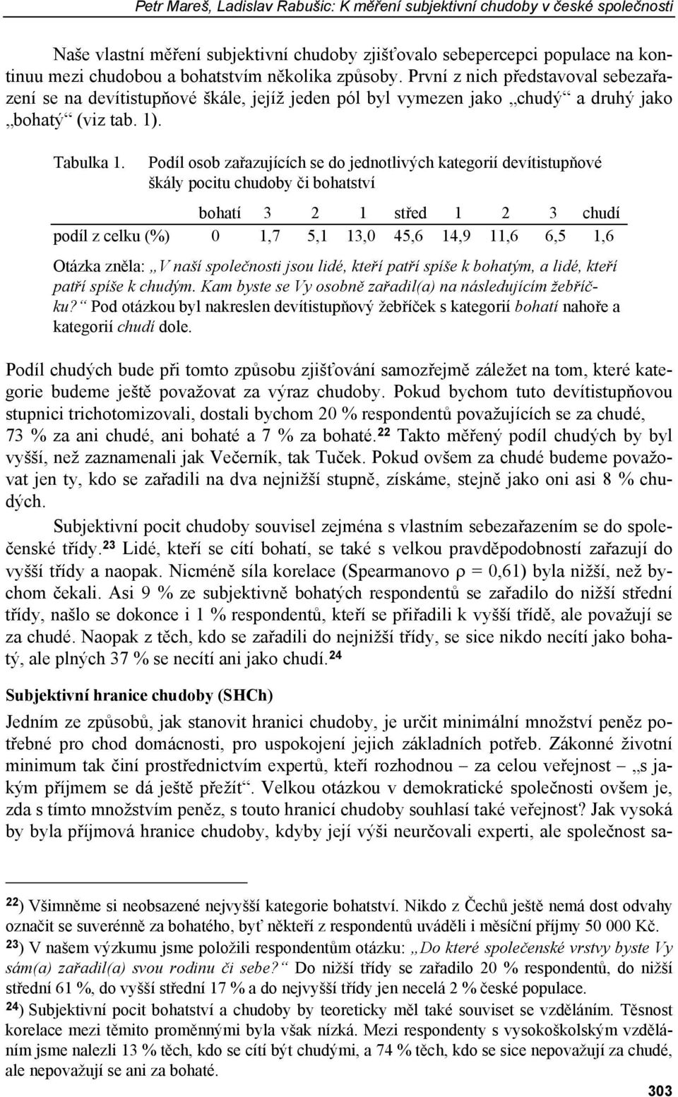 Podíl osob zařazujících se do jednotlivých kategorií devítistupňové škály pocitu chudoby či bohatství bohatí 3 2 1 střed 1 2 3 chudí podíl z celku (%) 0 1,7 5,1 13,0 45,6 14,9 11,6 6,5 1,6 Otázka