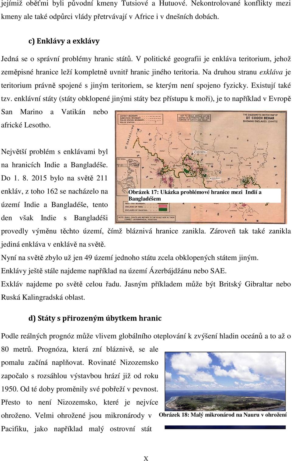 Na druhou stranu exkláva je teritorium právně spojené s jiným teritoriem, se kterým není spojeno fyzicky. Existují také tzv.