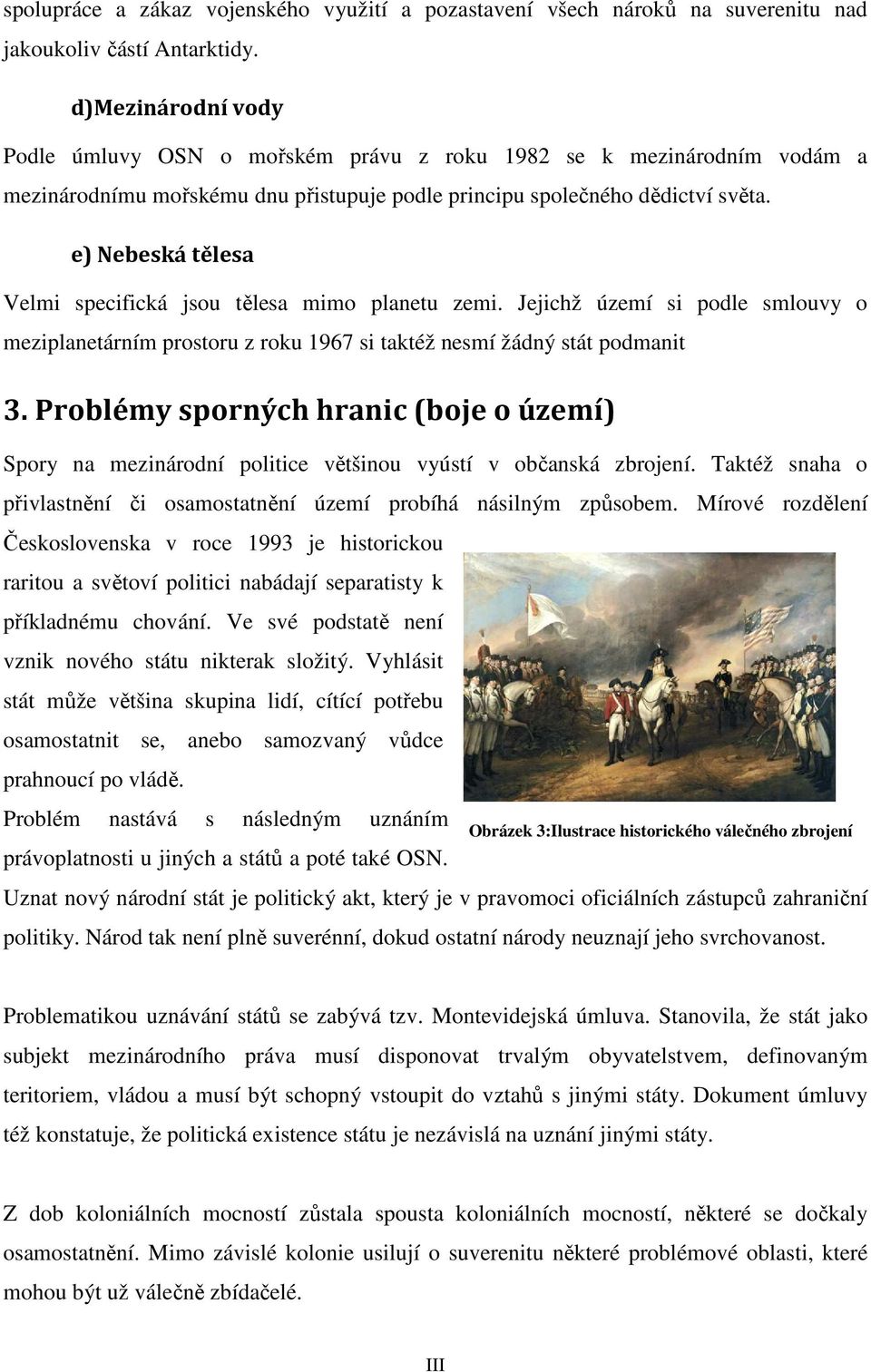 e) Nebeská tělesa Velmi specifická jsou tělesa mimo planetu zemi. Jejichž území si podle smlouvy o meziplanetárním prostoru z roku 1967 si taktéž nesmí žádný stát podmanit 3.