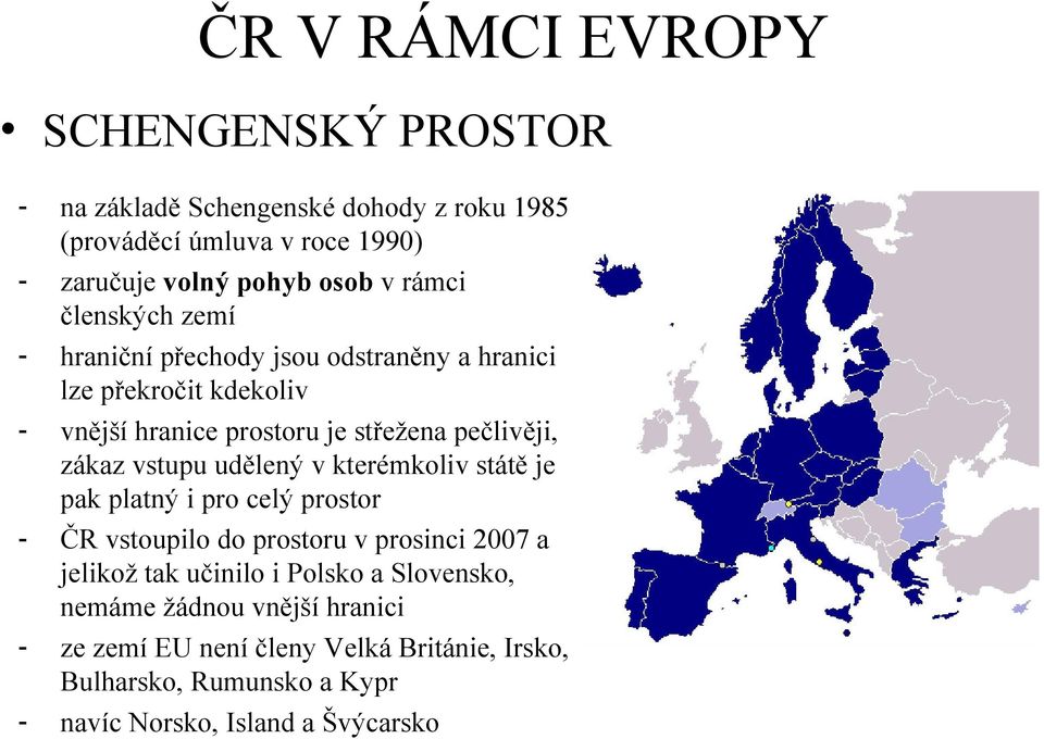 vstupu udělený v kterémkoliv státě je pak platný i pro celý prostor ČR vstoupilo do prostoru v prosinci 2007 a jelikož tak učinilo i Polsko a