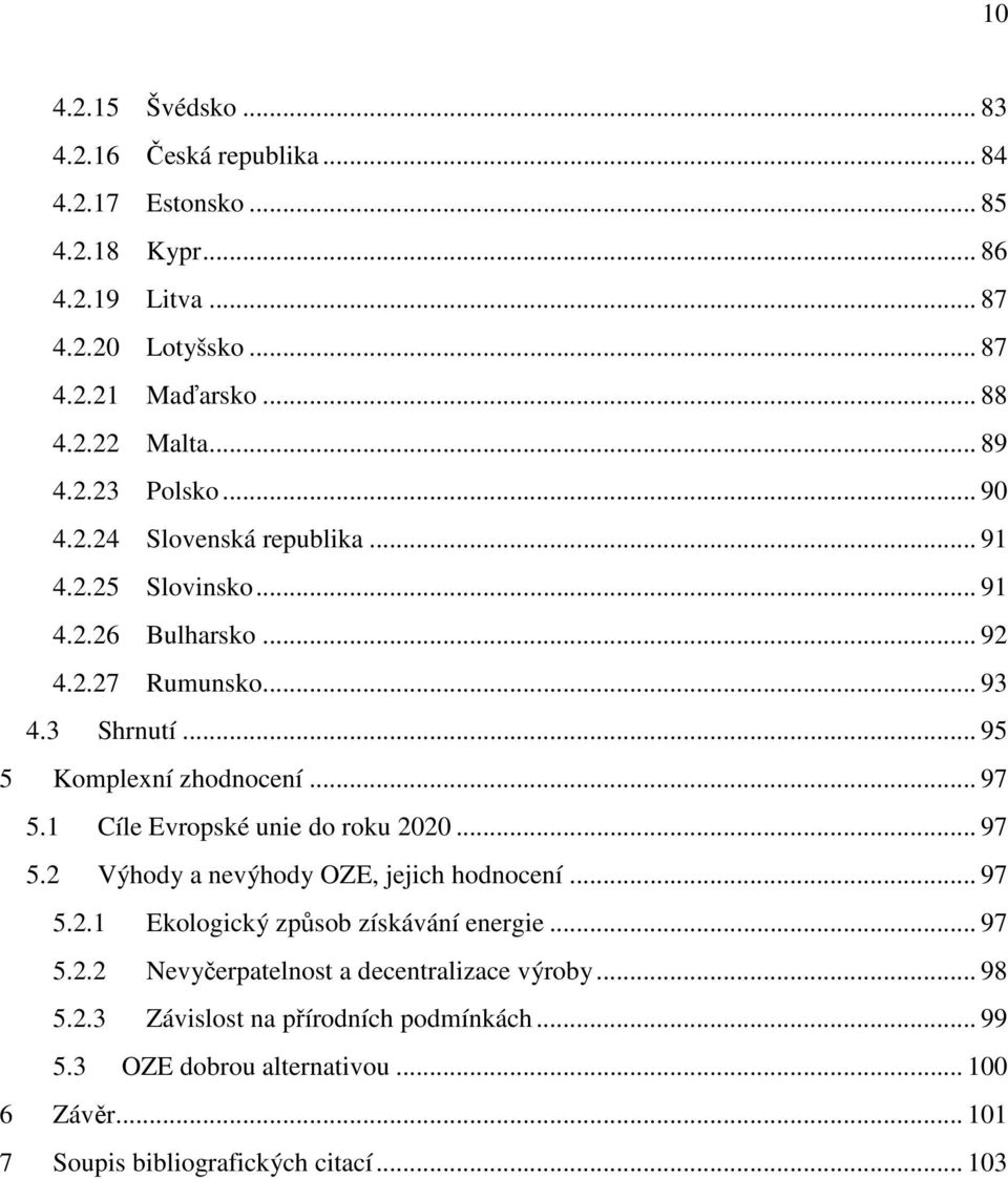 .. 97 5.1 Cíle Evropské unie do roku 2020... 97 5.2 Výhody a nevýhody OZE, jejich hodnocení... 97 5.2.1 Ekologický způsob získávání energie... 97 5.2.2 Nevyčerpatelnost a decentralizace výroby.