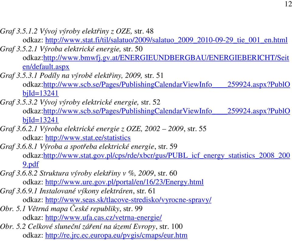 5.3.2 Vývoj výroby elektrické energie, str. 52 odkaz:http://www.scb.se/pages/publishingcalendarviewinfo 259924.aspx?PublO bjid=13241 Graf 3.6.2.1 Výroba elektrické energie z OZE, 2002 2009, str.