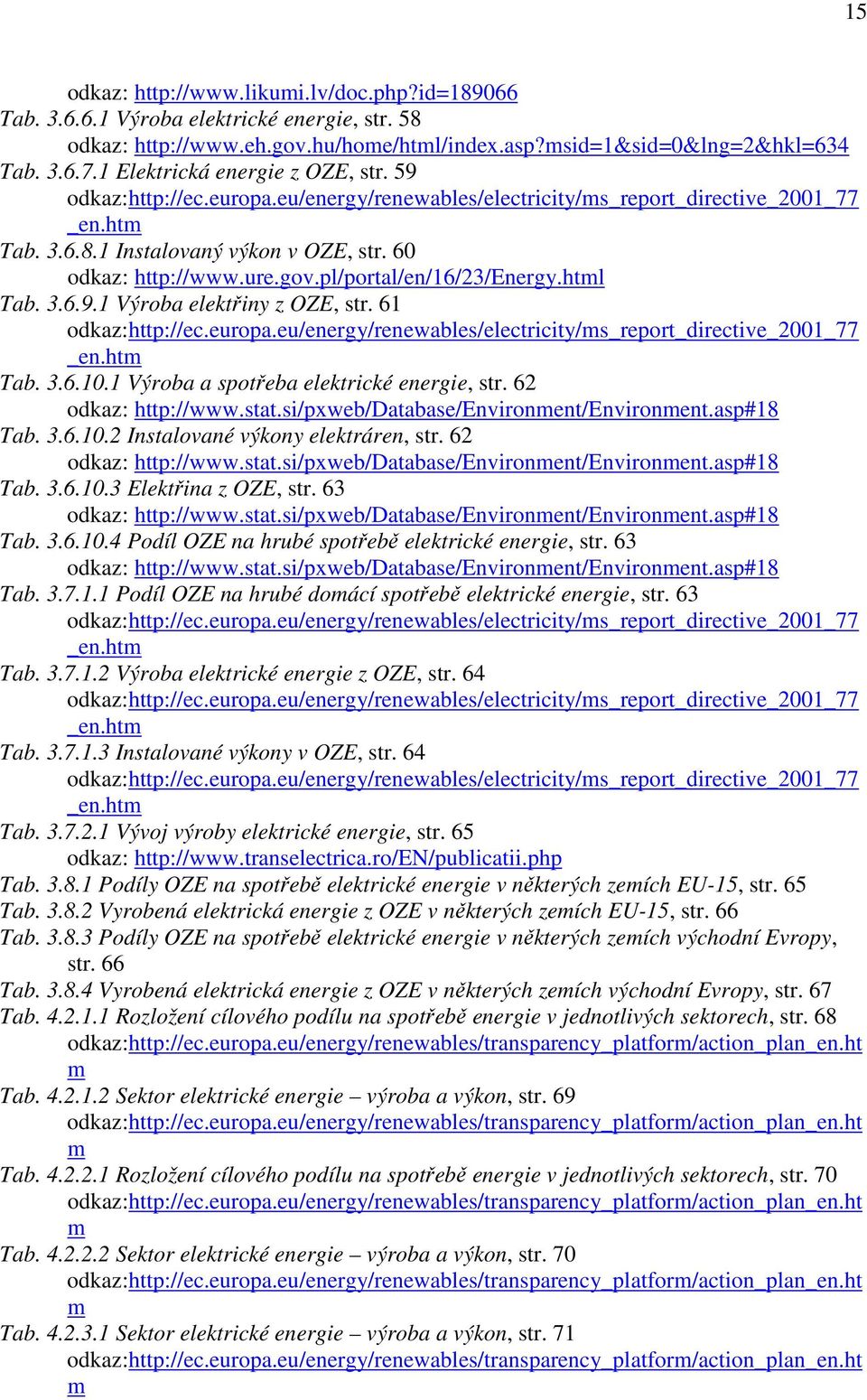 pl/portal/en/16/23/energy.htl Tab. 3.6.9.1 Výroba elektřiny z OZE, str. 61 odkaz:http://ec.europa.eu/energy/renewables/electricity/s_report_directive_2001_77 _en.ht Tab. 3.6.10.