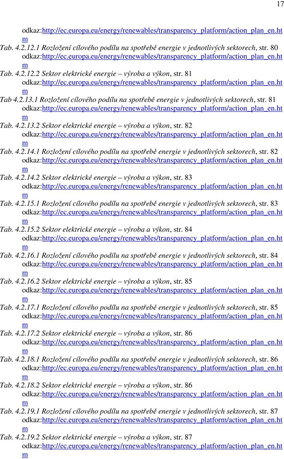europa.eu/energy/renewables/transparency_platfor/action_plan_en.ht Tab. 4.2.13.2 Sektor elektrické energie výroba a výkon, str. 82 odkaz:http://ec.europa.eu/energy/renewables/transparency_platfor/action_plan_en.ht Tab. 4.2.14.