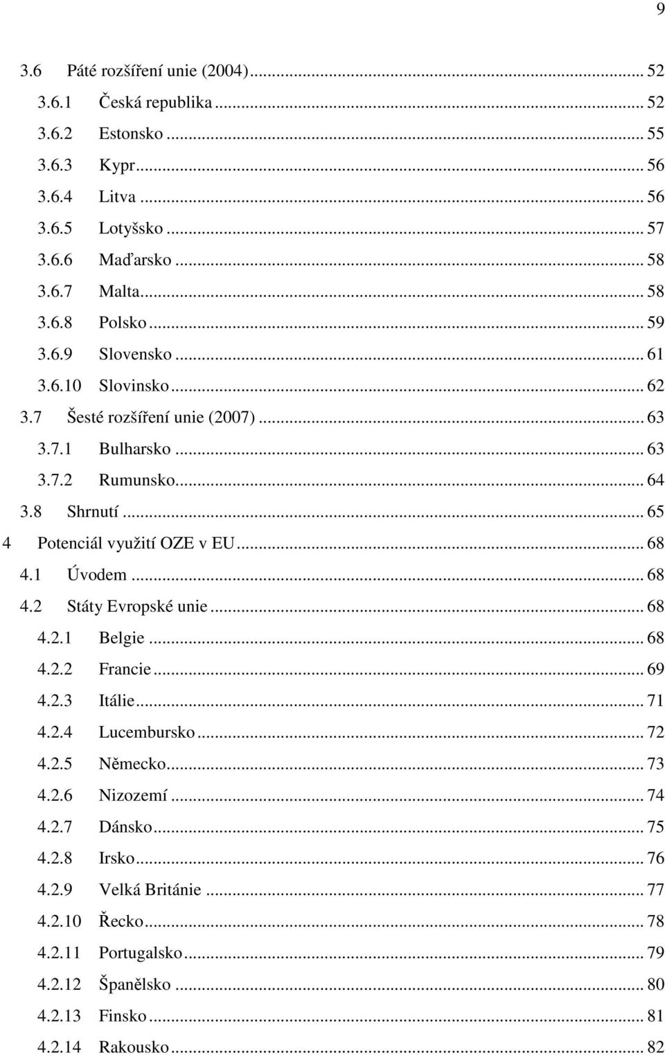 .. 65 4 Potenciál využití OZE v EU... 68 4.1 Úvode... 68 4.2 Státy Evropské unie... 68 4.2.1 Belgie... 68 4.2.2 Francie... 69 4.2.3 Itálie... 71 4.2.4 Lucebursko... 72 4.2.5 Něecko.