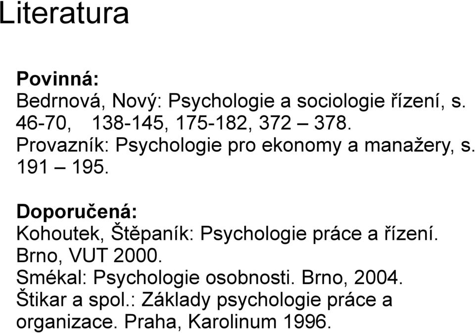 191 195. Doporučená: Kohoutek, Štěpaník: Psychologie práce a řízení. Brno, VUT 2000.