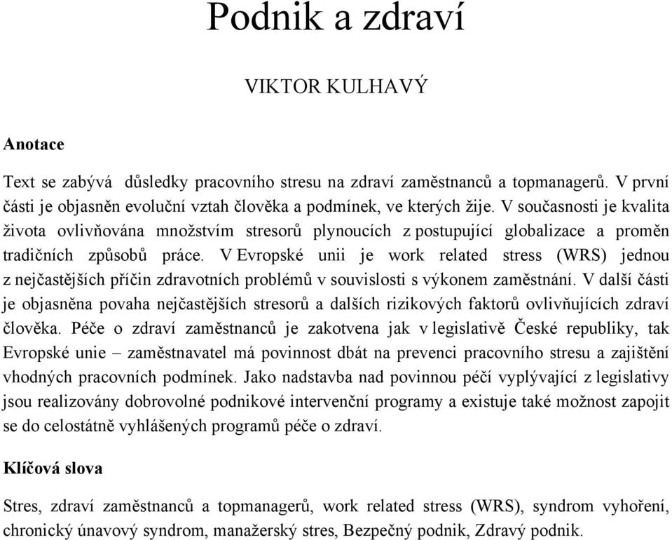 V Evropské unii je work related stress (WRS) jednou z nejčastějších příčin zdravotních problémů v souvislosti s výkonem zaměstnání.