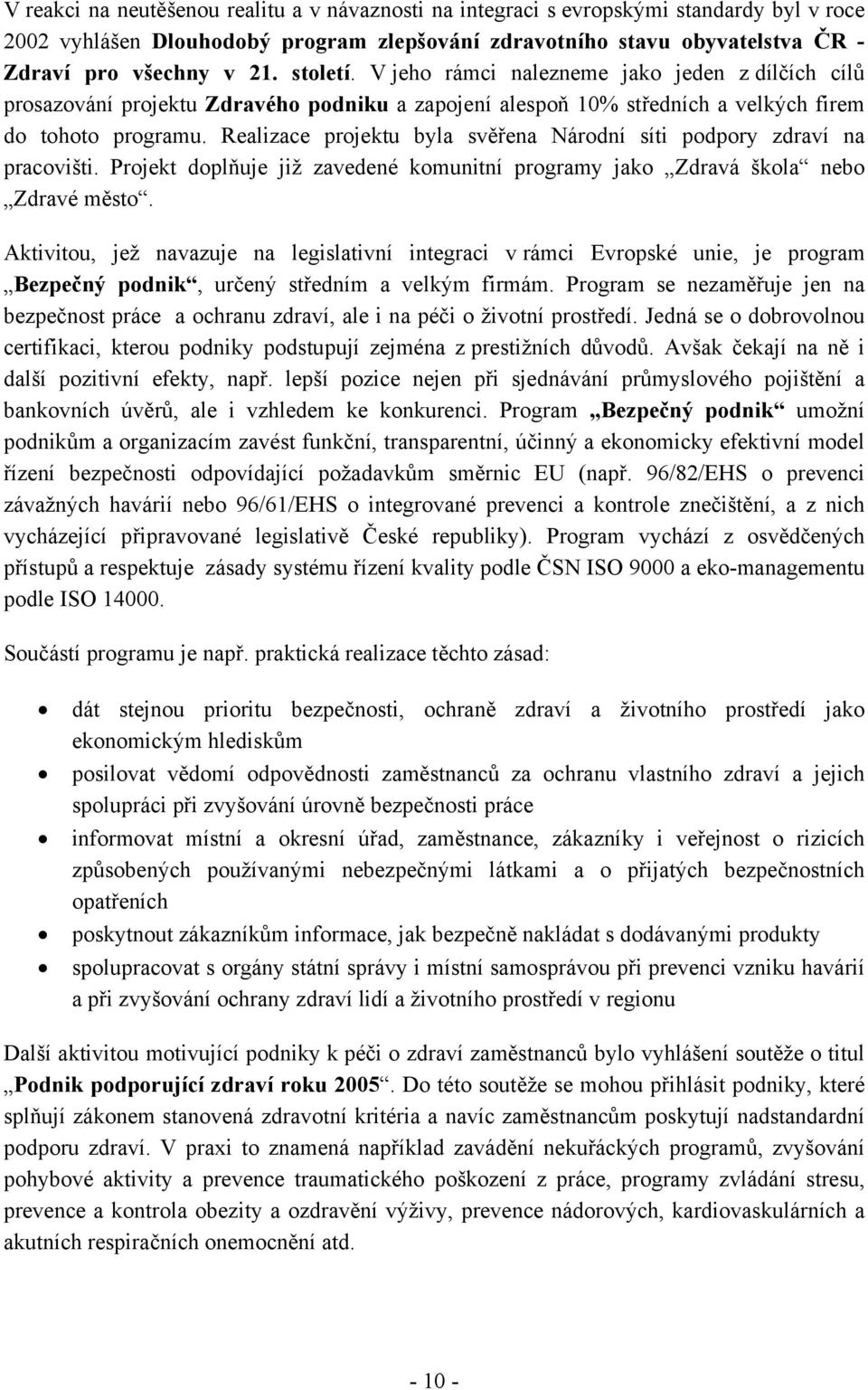 Realizace projektu byla svěřena Národní síti podpory zdraví na pracovišti. Projekt doplňuje již zavedené komunitní programy jako Zdravá škola nebo Zdravé město.