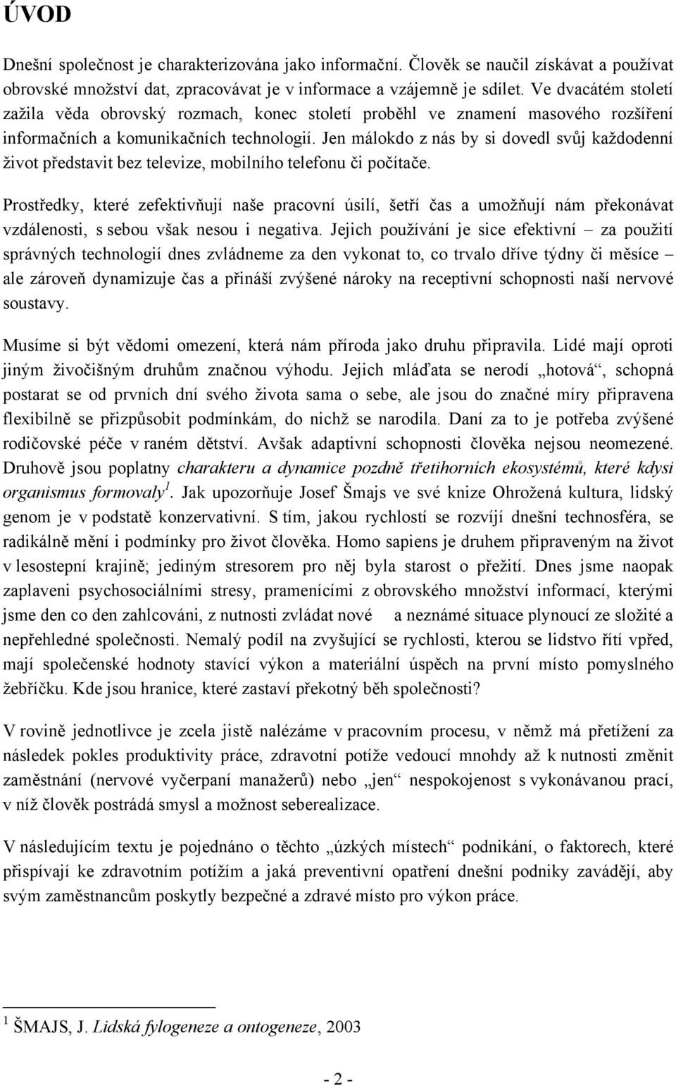 Jen málokdo z nás by si dovedl svůj každodenní život představit bez televize, mobilního telefonu či počítače.