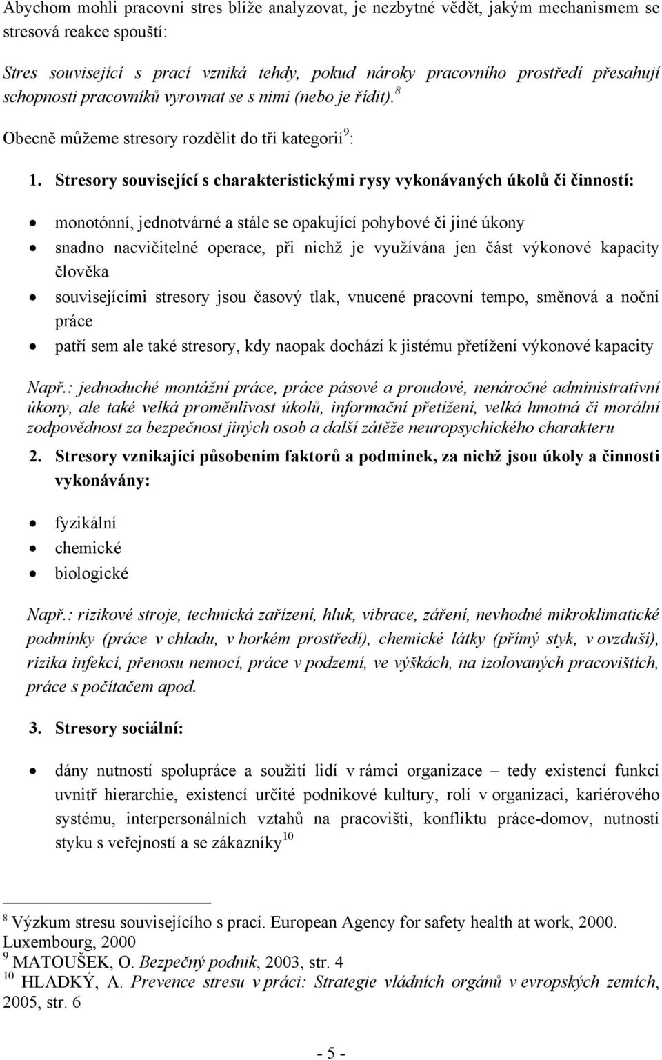 Stresory související s charakteristickými rysy vykonávaných úkolů či činností: monotónní, jednotvárné a stále se opakující pohybové či jiné úkony snadno nacvičitelné operace, při nichž je využívána