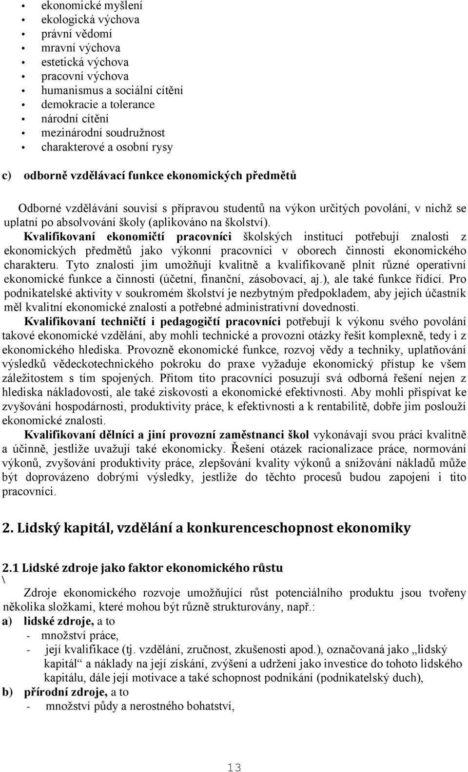 (aplikováno na školství). Kvalifikovaní ekonomičtí pracovníci školských institucí potřebují znalosti z ekonomických předmětů jako výkonní pracovníci v oborech činnosti ekonomického charakteru.