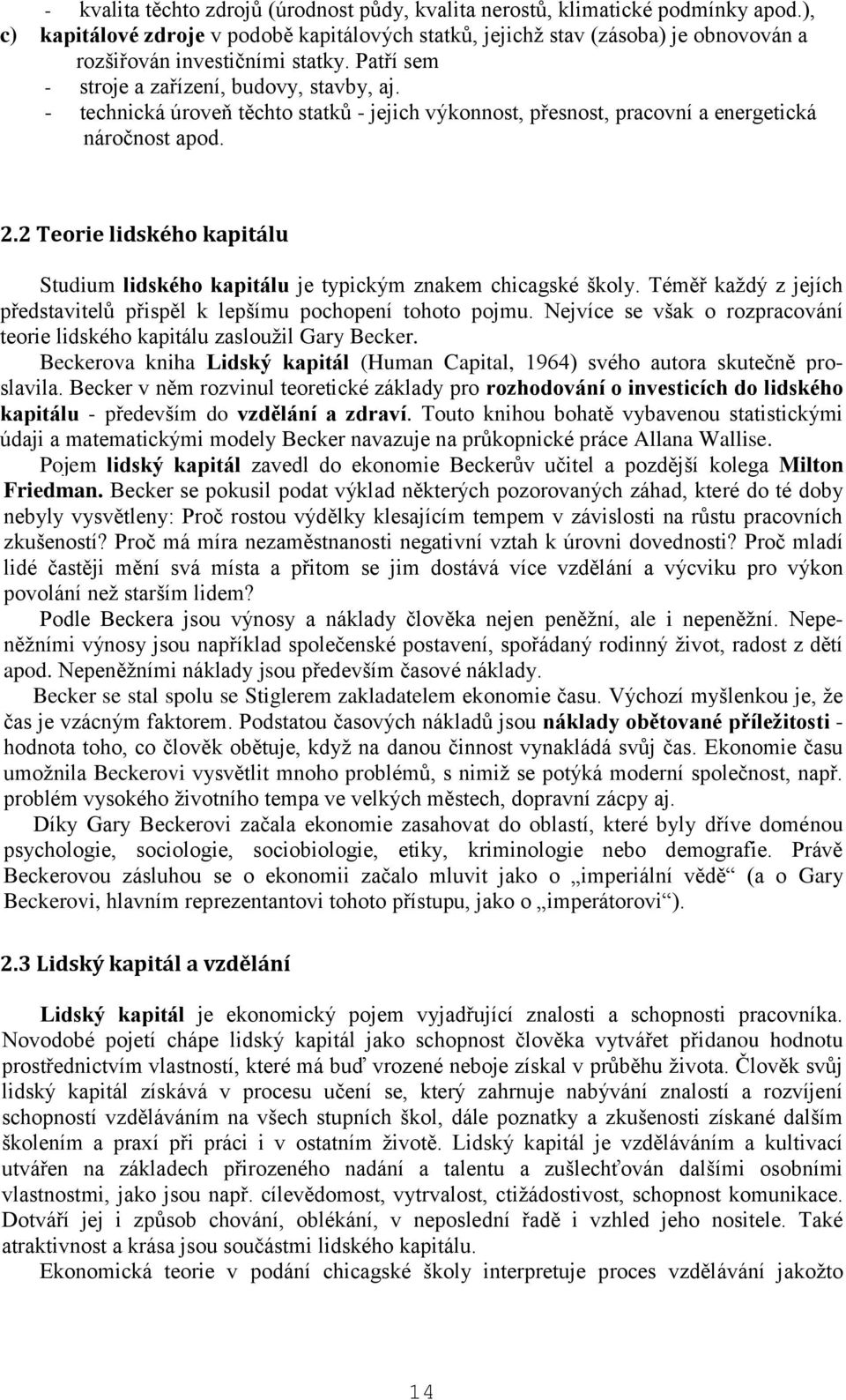 - technická úroveň těchto statků - jejich výkonnost, přesnost, pracovní a energetická náročnost apod. 2.2 Teorie lidského kapitálu Studium lidského kapitálu je typickým znakem chicagské školy.