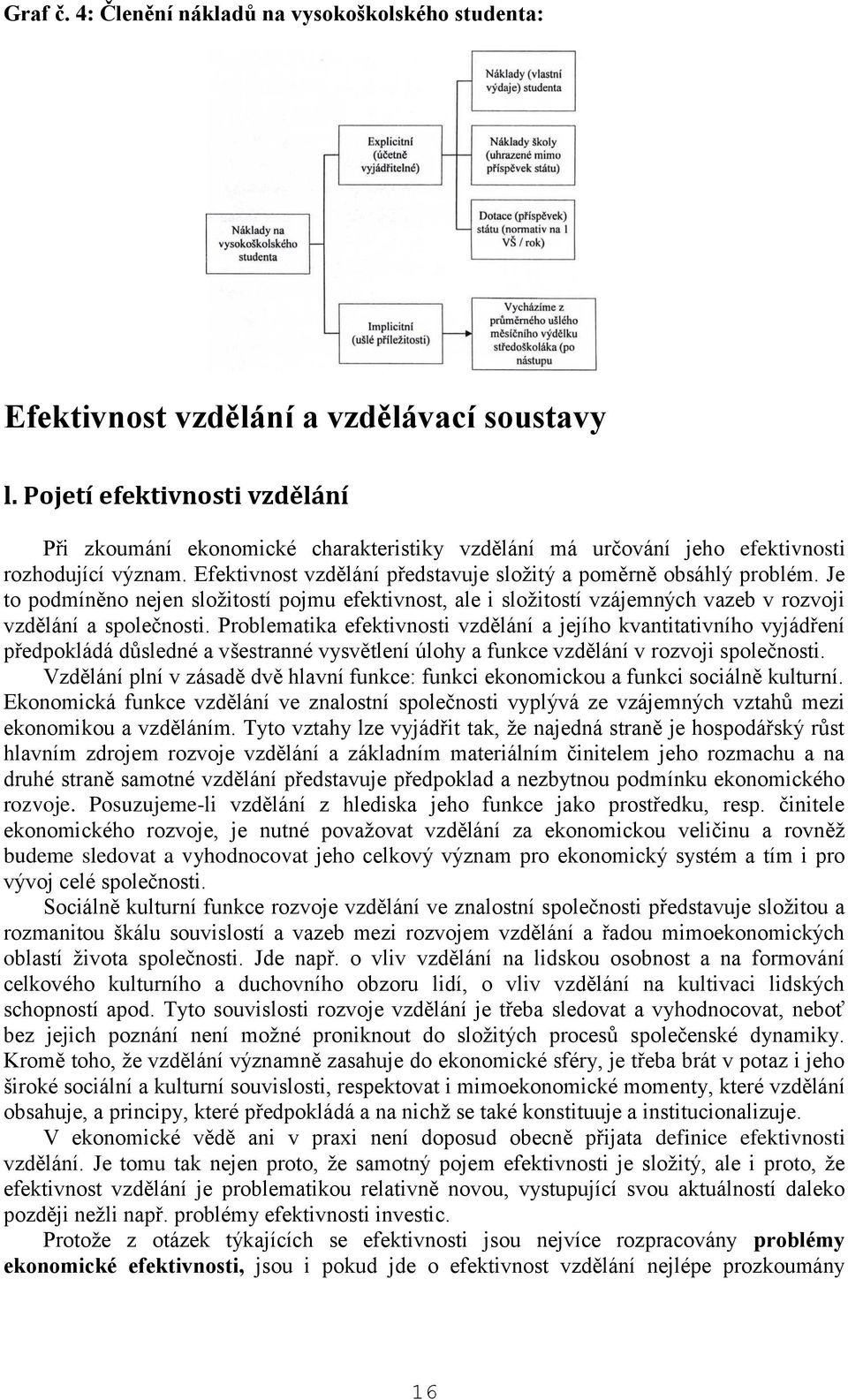 Je to podmíněno nejen složitostí pojmu efektivnost, ale i složitostí vzájemných vazeb v rozvoji vzdělání a společnosti.