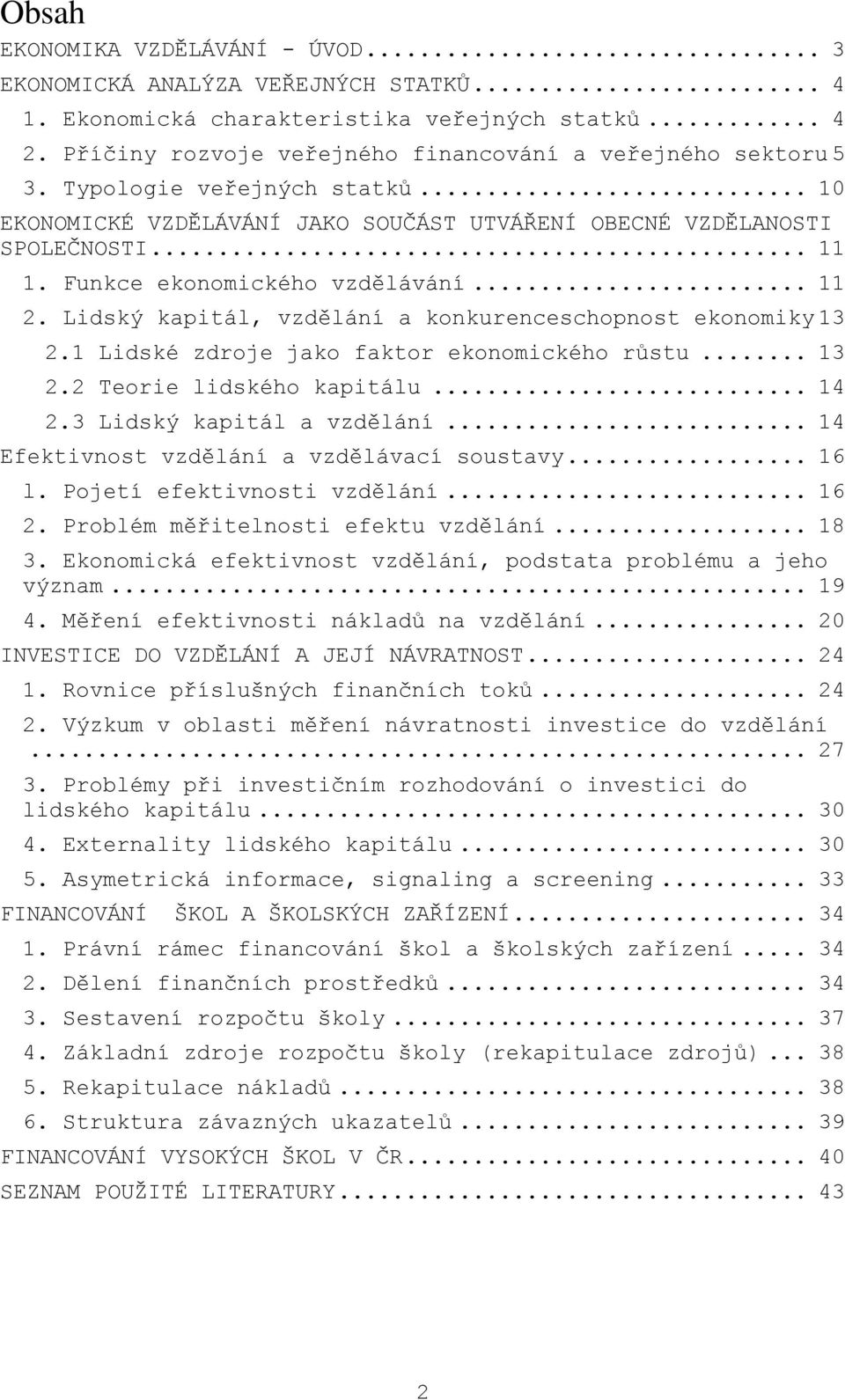 Lidský kapitál, vzdělání a konkurenceschopnost ekonomiky 13 2.1 Lidské zdroje jako faktor ekonomického růstu... 13 2.2 Teorie lidského kapitálu... 14 2.3 Lidský kapitál a vzdělání.