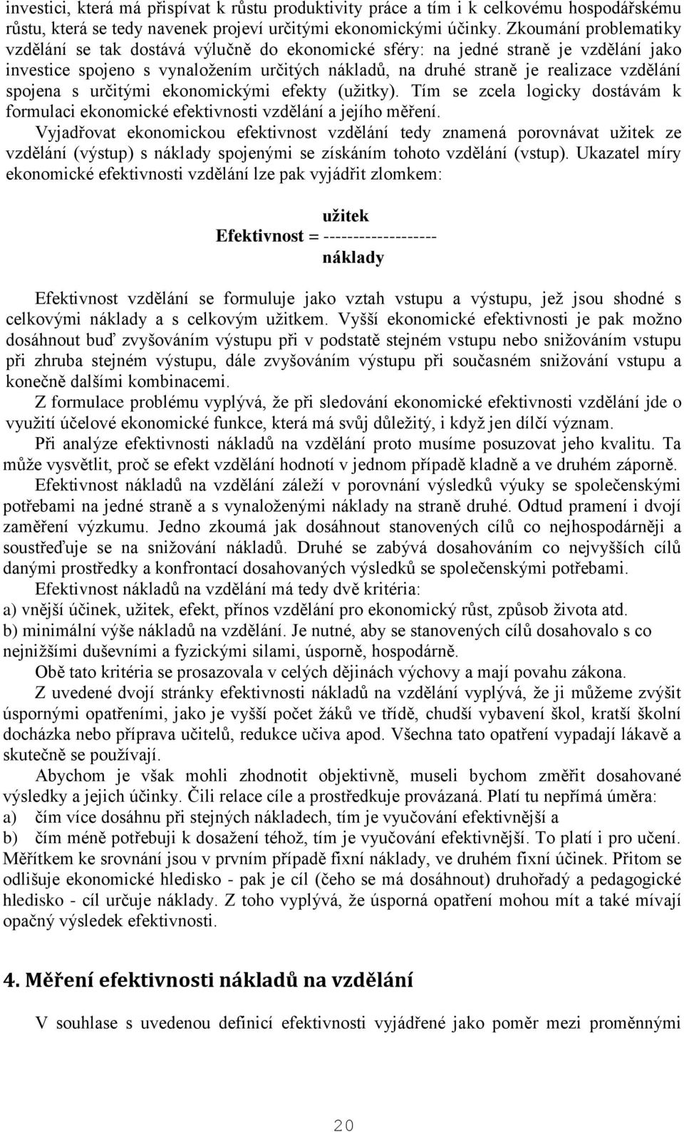 spojena s určitými ekonomickými efekty (užitky). Tím se zcela logicky dostávám k formulaci ekonomické efektivnosti vzdělání a jejího měření.