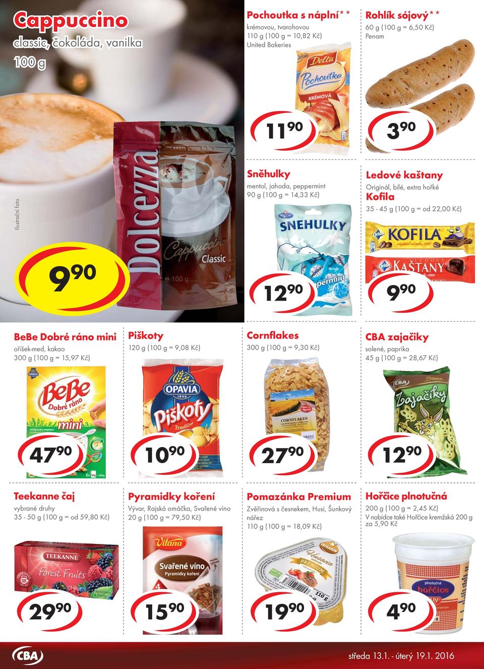 bílé, extra hořké Kofila 35-45 g ( = od 22,00 Kč) 10 cena za 9 15 cena za 12 9 BeBe Dobré ráno mini oříšek-med, kakao 300 g ( = 15,97 Kč) Piškoty 120 g ( = 9,08 Kč) Cornflakes 300 g ( = 9,30 Kč) CBA