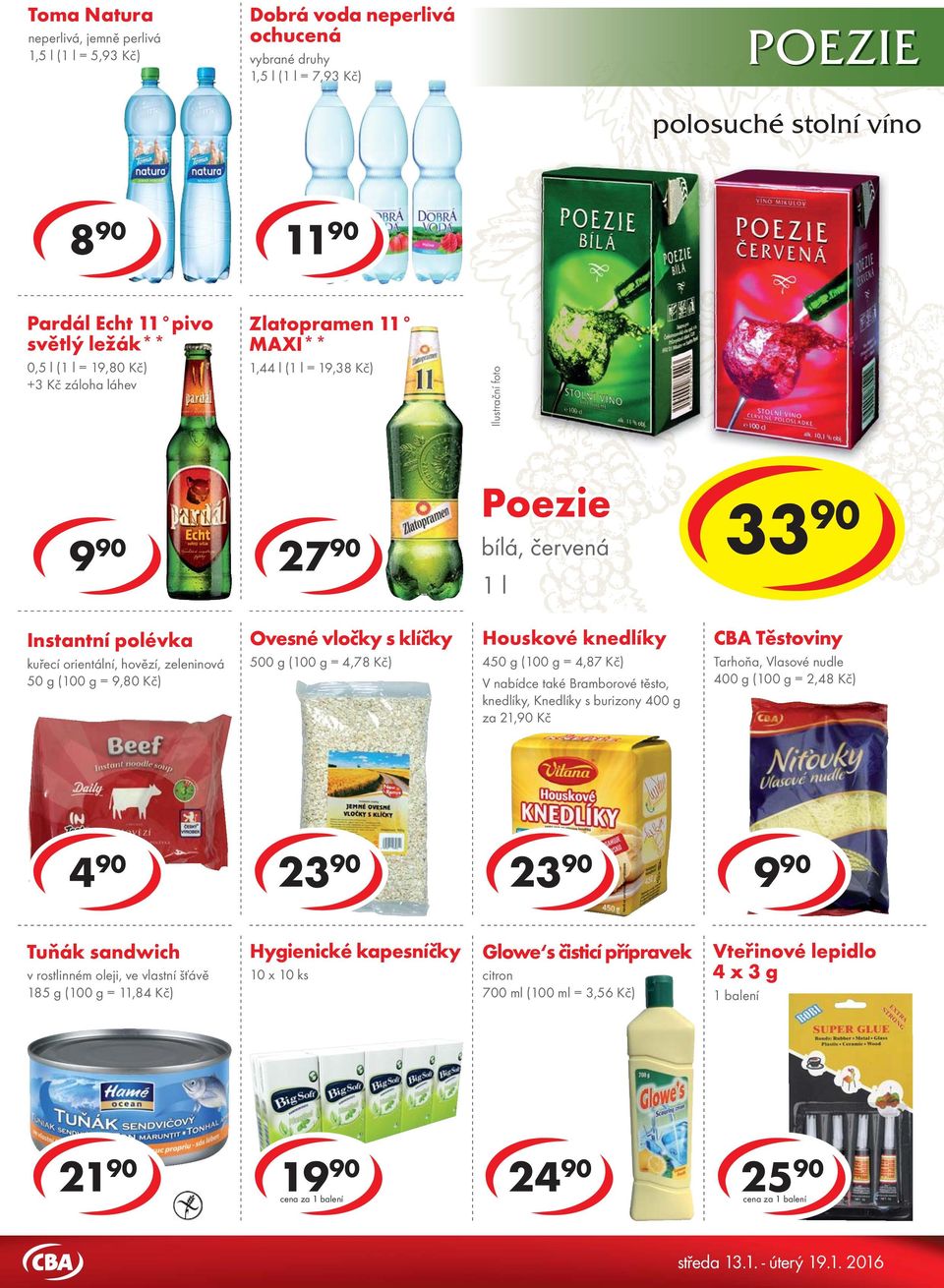 Poezie bílá, 8 červená 33 24 1l Instantní polévka Ovesné vločky s klíčky Houskové knedlíky CBA Těstoviny kuřecí orientální, hovězí, zeleninová 50 g ( = 9,80 Kč) 500 g ( = 4,78 Kč) 450 g ( = 4,87 Kč)