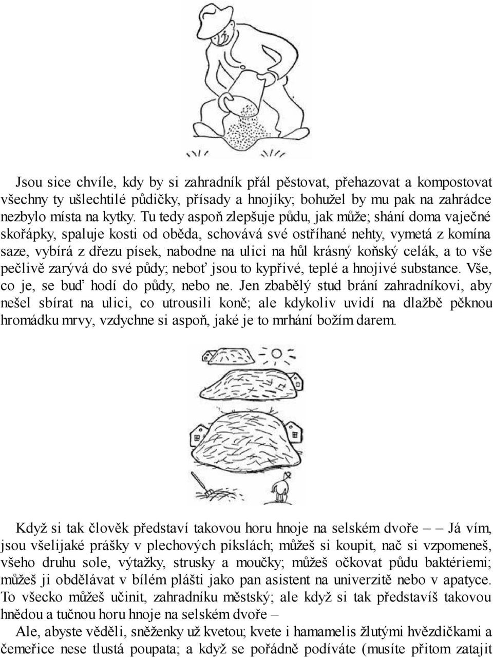 koňský celák, a to vše pečlivě zarývá do své půdy; neboť jsou to kypřivé, teplé a hnojivé substance. Vše, co je, se buď hodí do půdy, nebo ne.