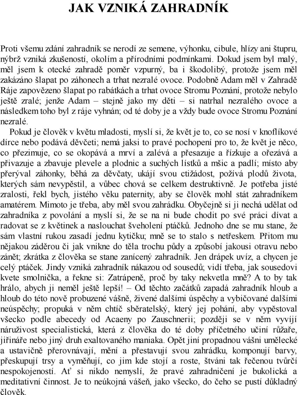 Podobně Adam měl v Zahradě Ráje zapovězeno šlapat po rabátkách a trhat ovoce Stromu Poznání, protože nebylo ještě zralé; jenže Adam stejně jako my děti si natrhal nezralého ovoce a následkem toho byl