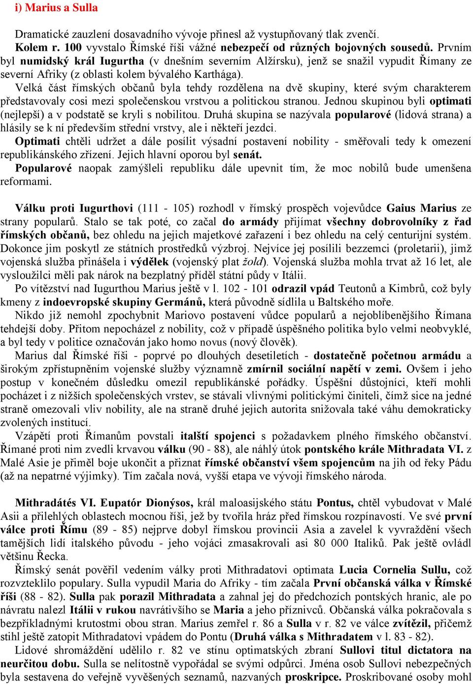 Velká část římských občanů byla tehdy rozdělena na dvě skupiny, které svým charakterem představovaly cosi mezi společenskou vrstvou a politickou stranou.