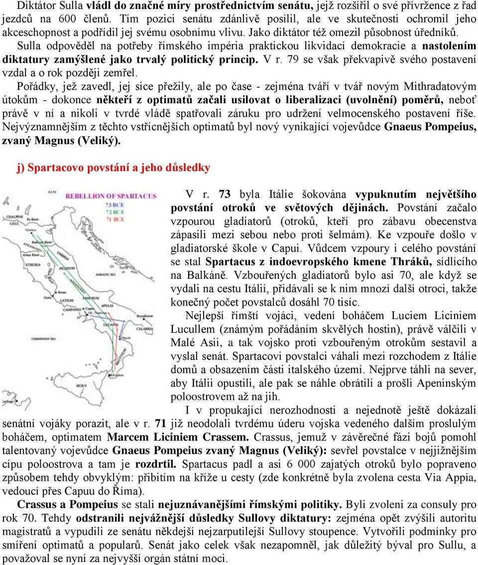 Sulla odpověděl na potřeby římského impéria praktickou likvidací demokracie a nastolením diktatury zamýšlené jako trvalý politický princip. V r.