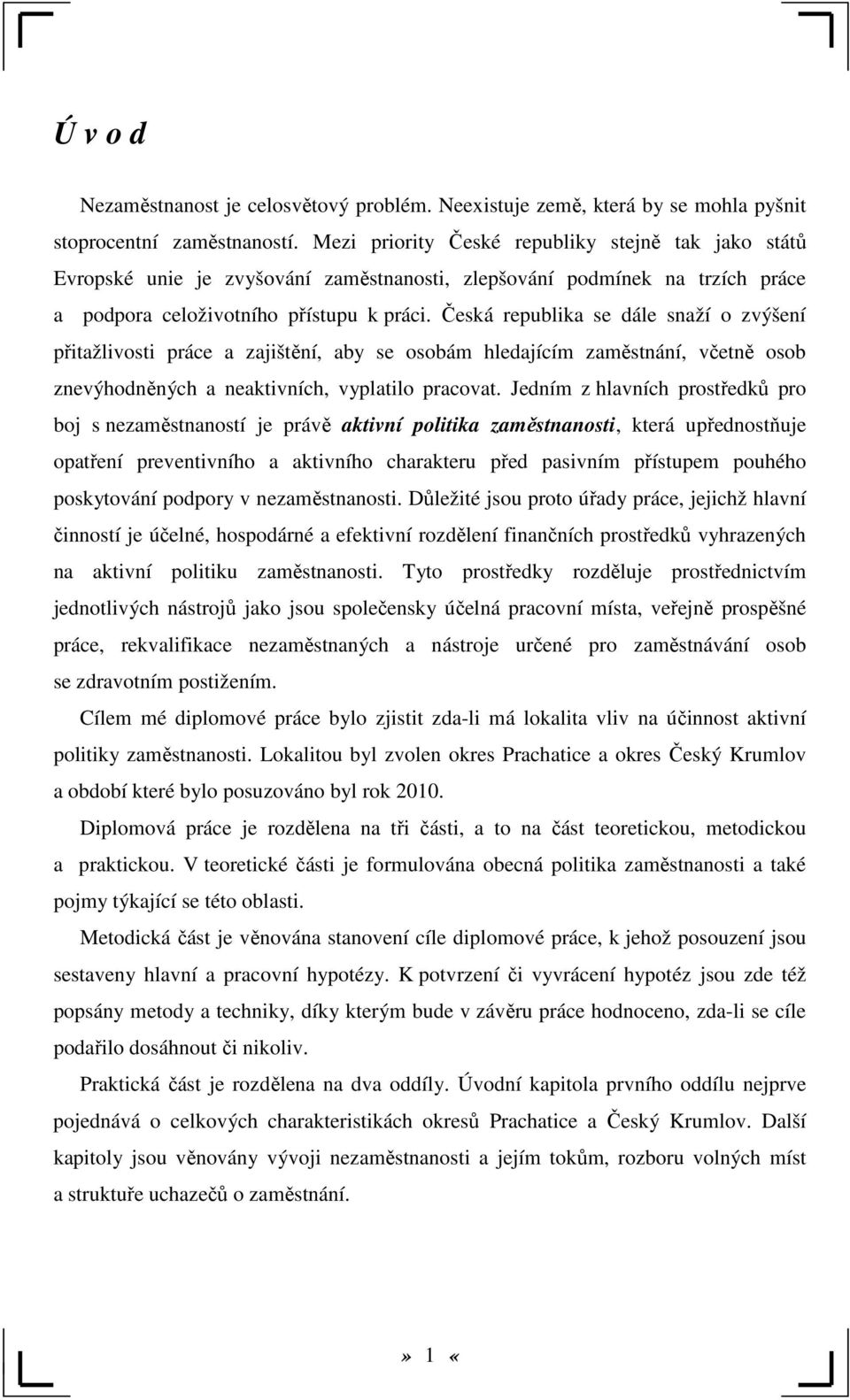 Česká republika se dále snaží o zvýšení přitažlivosti práce a zajištění, aby se osobám hledajícím zaměstnání, včetně osob znevýhodněných a neaktivních, vyplatilo pracovat.