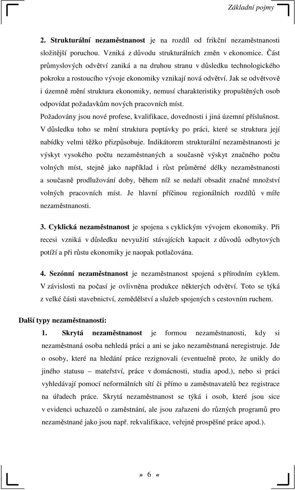 Jak se odvětvově i územně mění struktura ekonomiky, nemusí charakteristiky propuštěných osob odpovídat požadavkům nových pracovních míst.