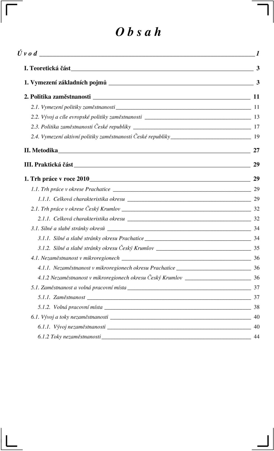 1. Trh práce v okrese Český Krumlov 32 2.1.1. Celková charakteristika okresu 32 3.1. Silné a slabé stránky okresů 34 3.1.1. Silné a slabé stránky okresu Prachatice 34 3.1.2. Silné a slabé stránky okresu Český Krumlov 35 4.