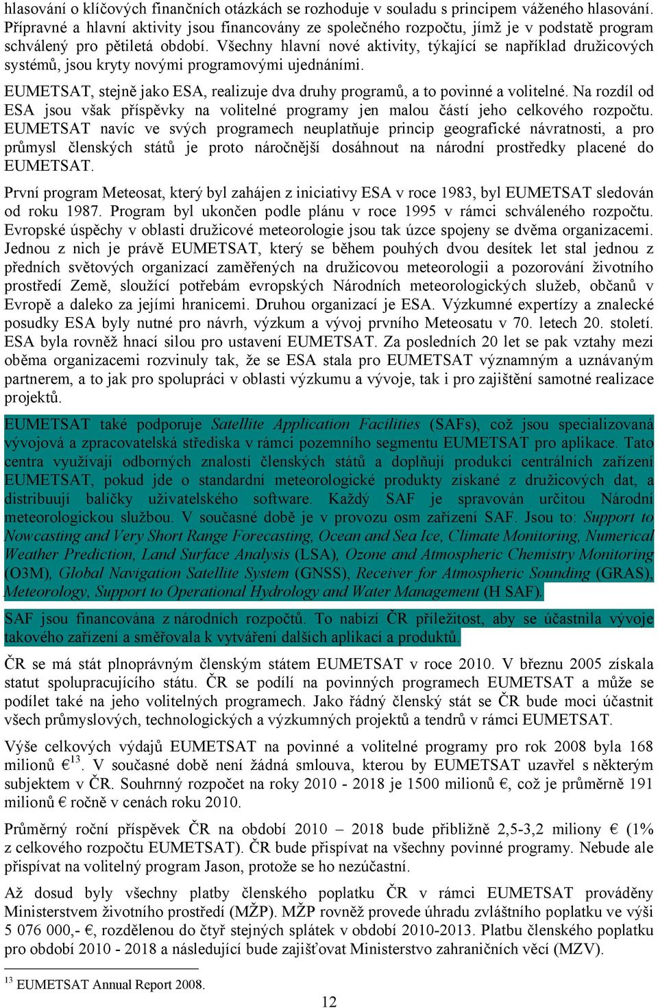 Všechny hlavní nové aktivity, týkající se například družicových systémů, jsou kryty novými programovými ujednáními. EUMETSAT, stejně jako ESA, realizuje dva druhy programů, a to povinné a volitelné.