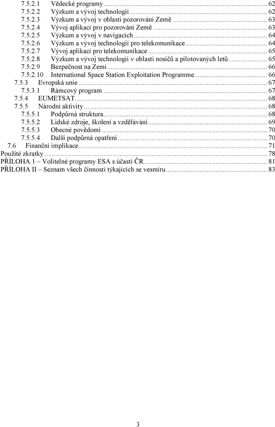 .. 66 7.5.2.10 International Space Station Exploitation Programme... 66 7.5.3 Evropská unie... 67 7.5.3.1 Rámcový program... 67 7.5.4 EUMETSAT... 68 7.5.5 Národní aktivity... 68 7.5.5.1 Podpůrná struktura.