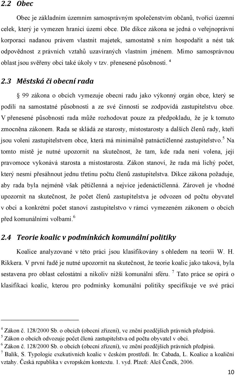 Mimo samosprávnou oblast jsou svěřeny obci také úkoly v tzv. přenesené působnosti. 4 2.