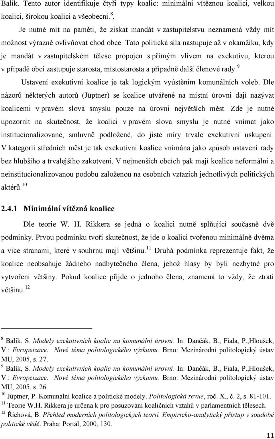 Tato politická síla nastupuje aţ v okamţiku, kdy je mandát v zastupitelském tělese propojen s přímým vlivem na exekutivu, kterou v případě obcí zastupuje starosta, místostarosta a případně další