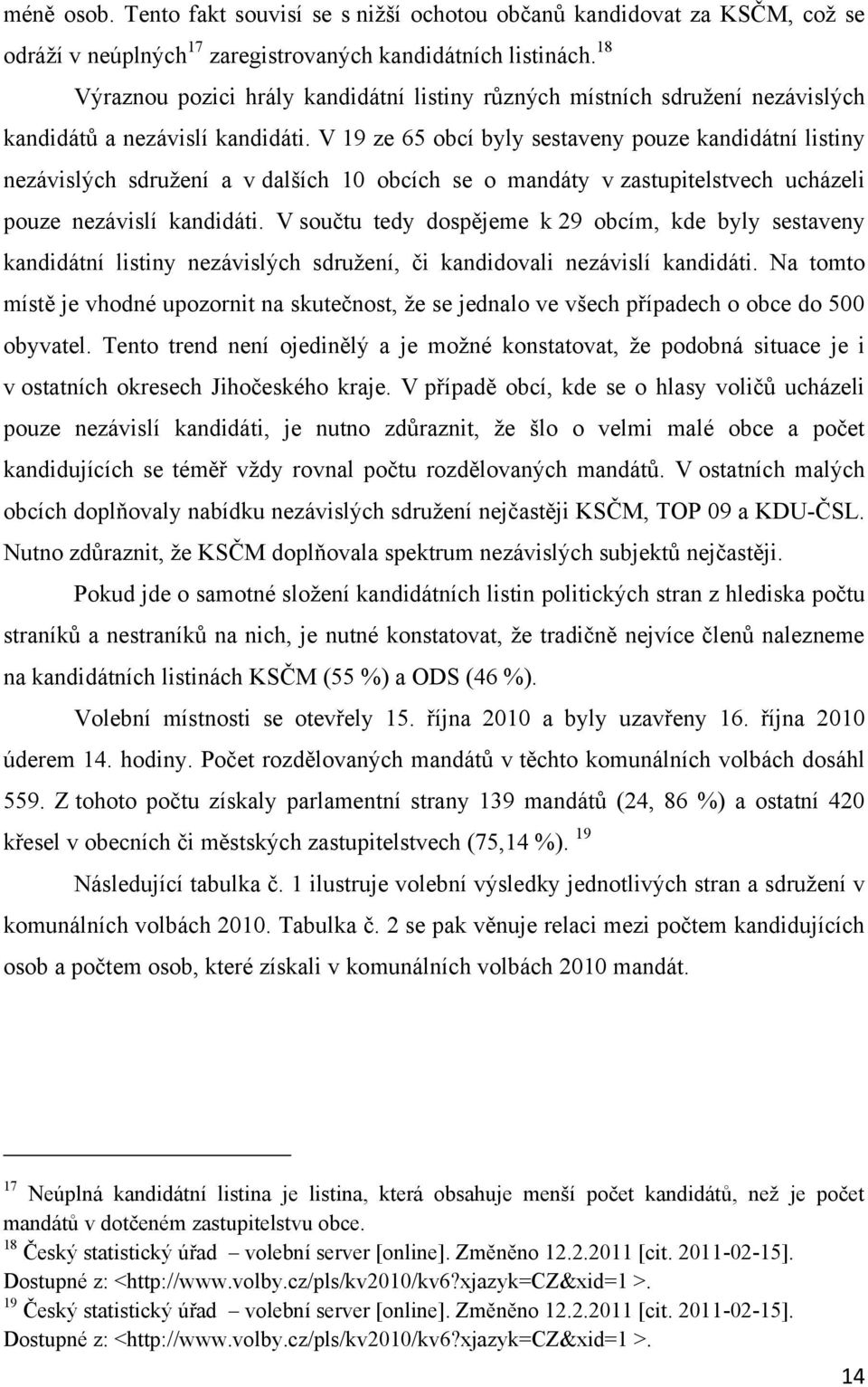 V 19 ze 65 obcí byly sestaveny pouze kandidátní listiny nezávislých sdruţení a v dalších 10 obcích se o mandáty v zastupitelstvech ucházeli pouze nezávislí kandidáti.