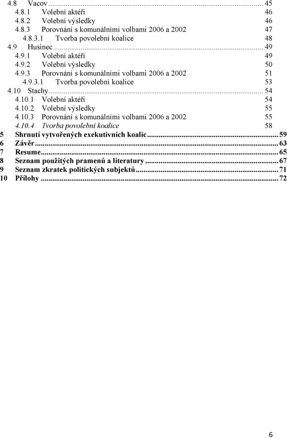 10 Stachy... 54 4.10.1 Volební aktéři 54 4.10.2 Volební výsledky 55 4.10.3 Porovnání s komunálními volbami 2006 a 2002 55 4.10.4 Tvorba povolební koalice 58 5 Shrnutí vytvořených exekutivních koalic.