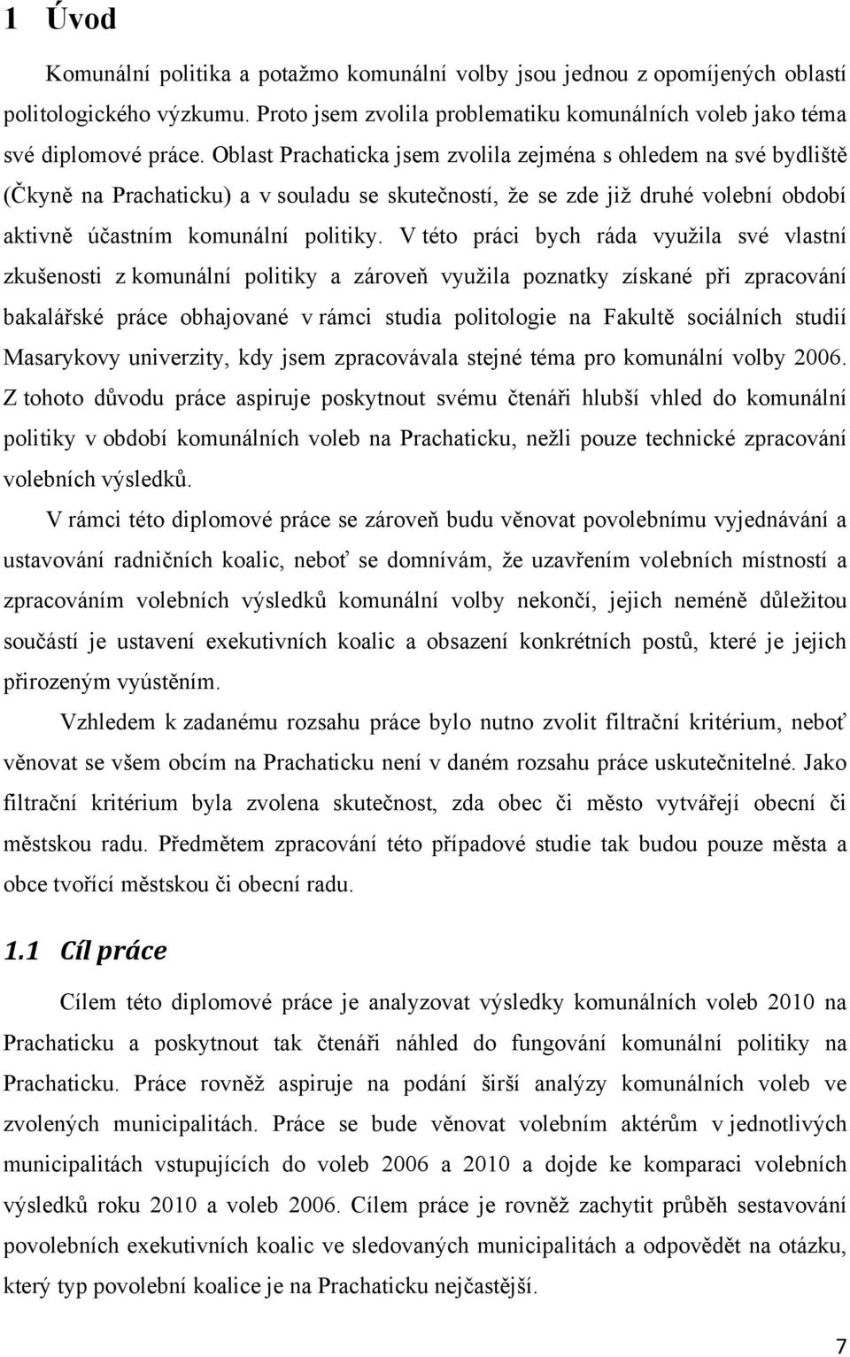 V této práci bych ráda vyuţila své vlastní zkušenosti z komunální politiky a zároveň vyuţila poznatky získané při zpracování bakalářské práce obhajované v rámci studia politologie na Fakultě