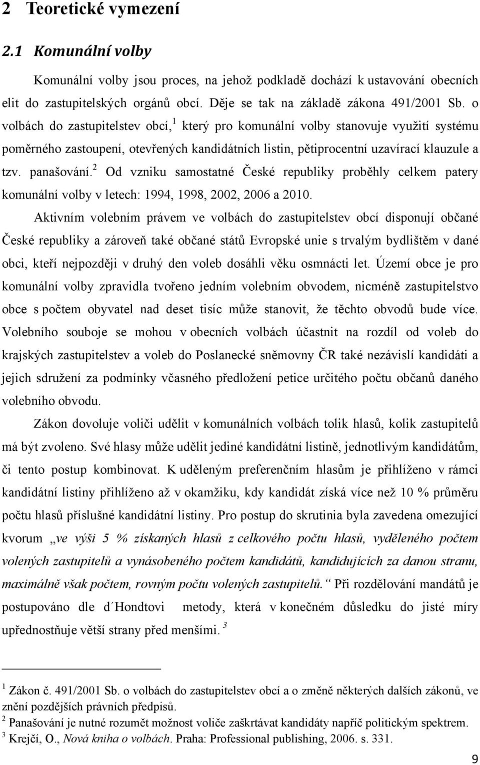 2 Od vzniku samostatné České republiky proběhly celkem patery komunální volby v letech: 1994, 1998, 2002, 2006 a 2010.