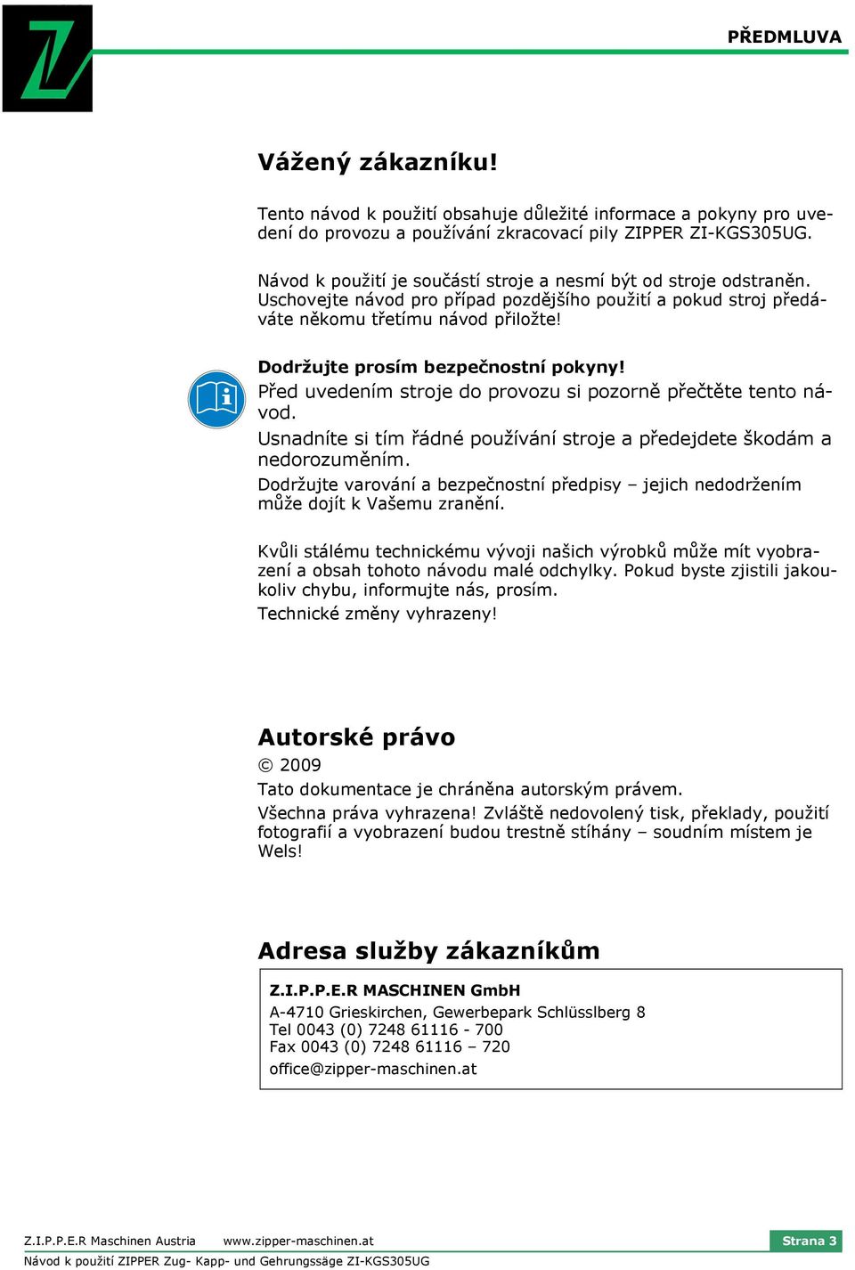 Dodržujte prosím bezpečnostní pokyny! Před uvedením stroje do provozu si pozorně přečtěte tento návod. Usnadníte si tím řádné používání stroje a předejdete škodám a nedorozuměním.