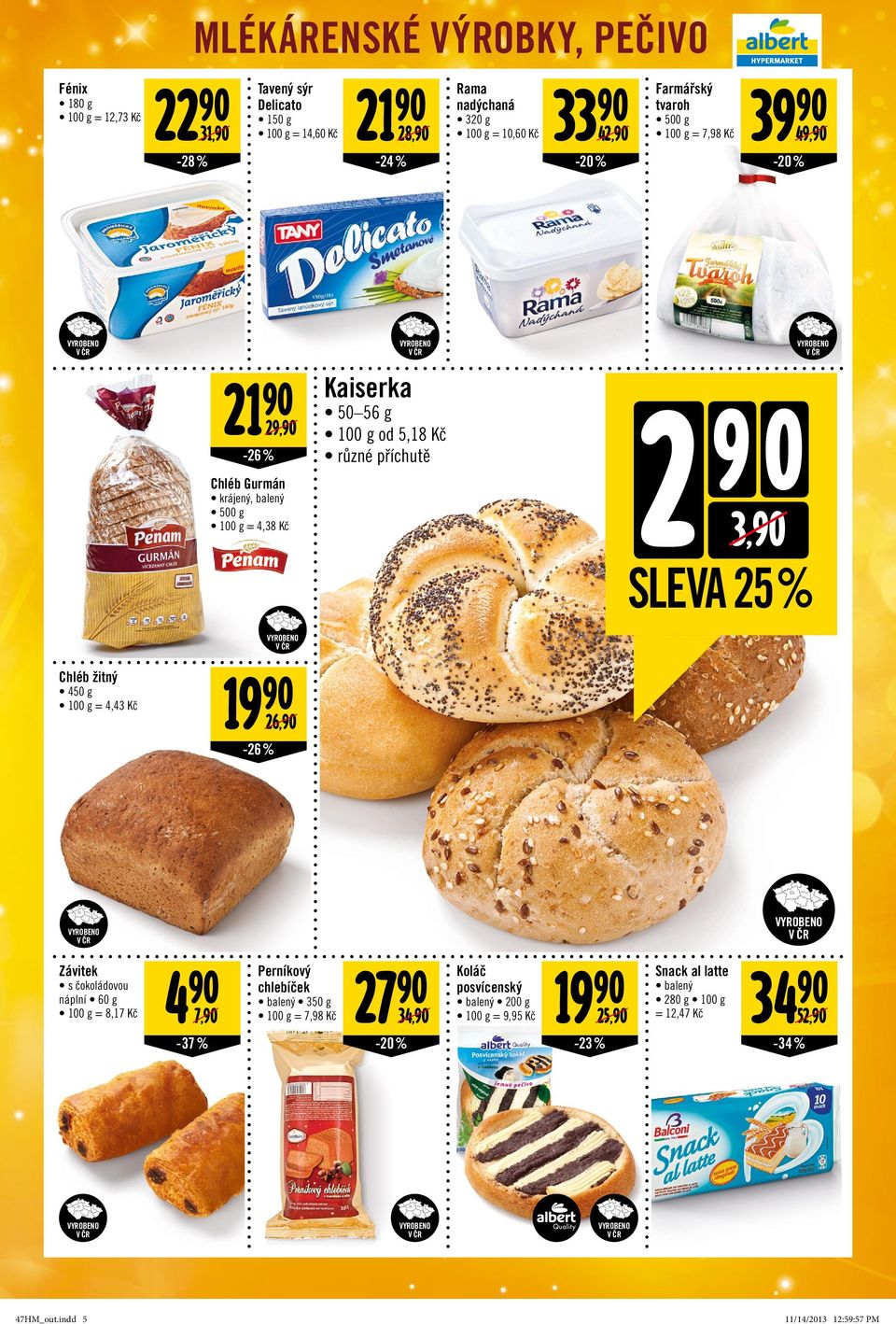 0 3, SLEVA 25 % Chléb žitný 450 g = 4,43 Kč 19 26, -26% Závitek s čokoládovou náplní 60 g = 8,17 Kč 4 Perníkový 27 Koláč 19 Snack al latte 34 chlebíček