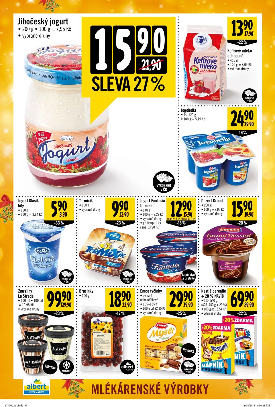 7,95 Kč 15 19, -20% Zmrzliny La Strada 500 ml 100 ml = 19,98 Kč 99 129, -23 % Brusinky 18 22, -17 % Emco tyčinky ovesné nebo oříškové 105 135 g od 22,15 Kč 29 39, kupte dva