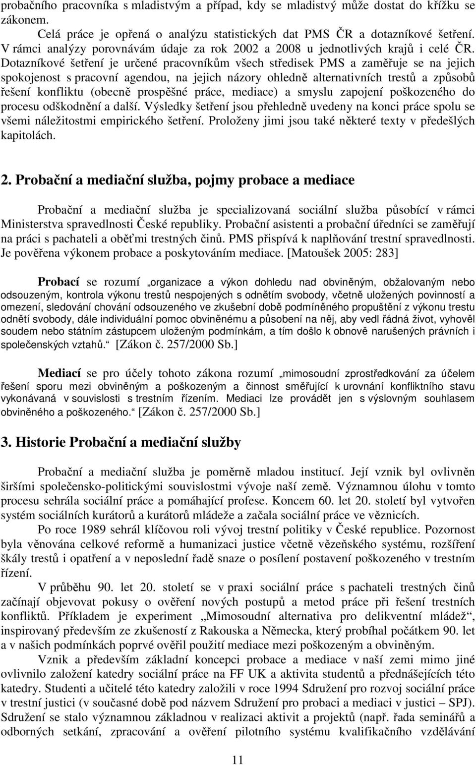 Dotazníkové šetření je určené pracovníkům všech středisek PMS a zaměřuje se na jejich spokojenost s pracovní agendou, na jejich názory ohledně alternativních trestů a způsobů řešení konfliktu (obecně