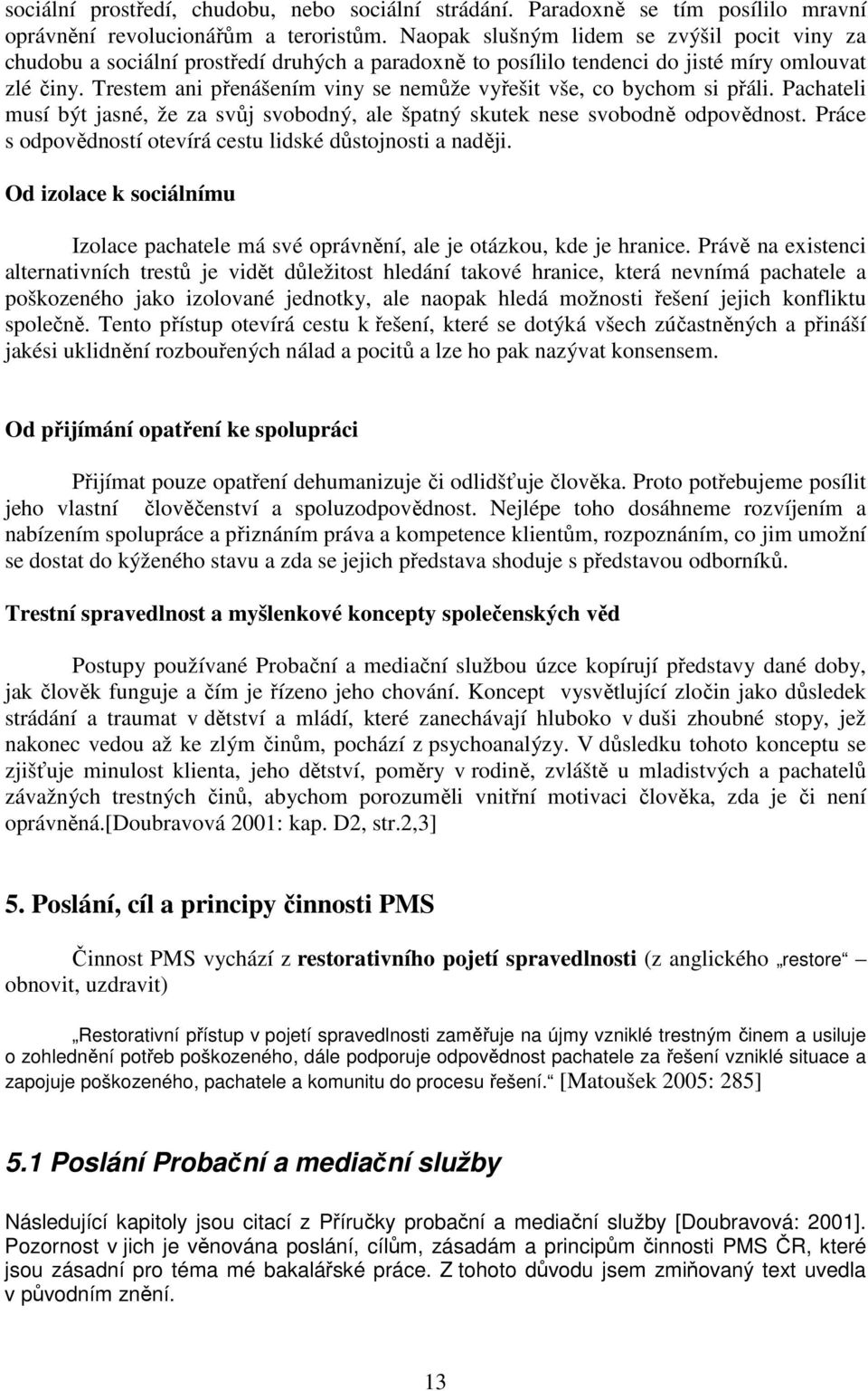 Trestem ani přenášením viny se nemůže vyřešit vše, co bychom si přáli. Pachateli musí být jasné, že za svůj svobodný, ale špatný skutek nese svobodně odpovědnost.