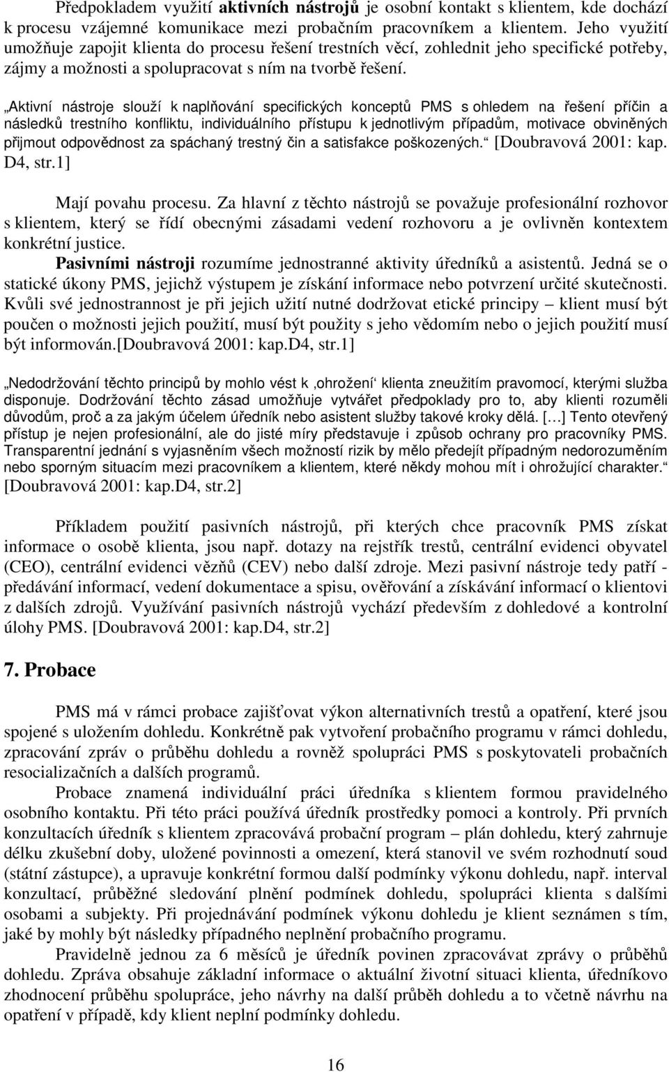 Aktivní nástroje slouží k naplňování specifických konceptů PMS s ohledem na řešení příčin a následků trestního konfliktu, individuálního přístupu k jednotlivým případům, motivace obviněných přijmout