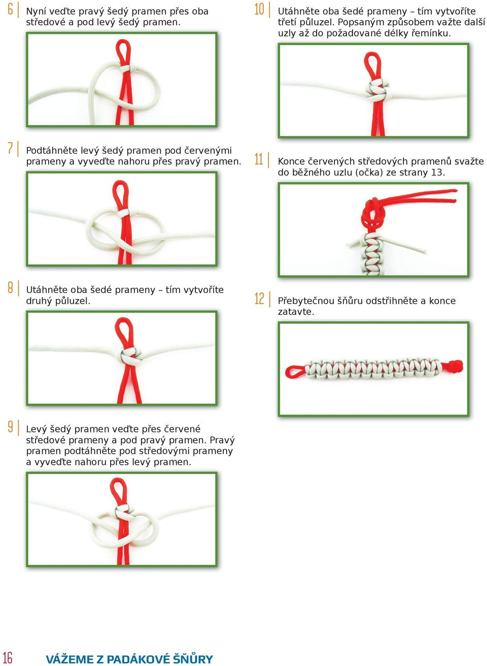 1 Konce červených středových pramenů svažte do běžného uzlu (očka) ze strany 13. 8 Utáhněte oba šedé prameny tím vytvoříte druhý půluzel.