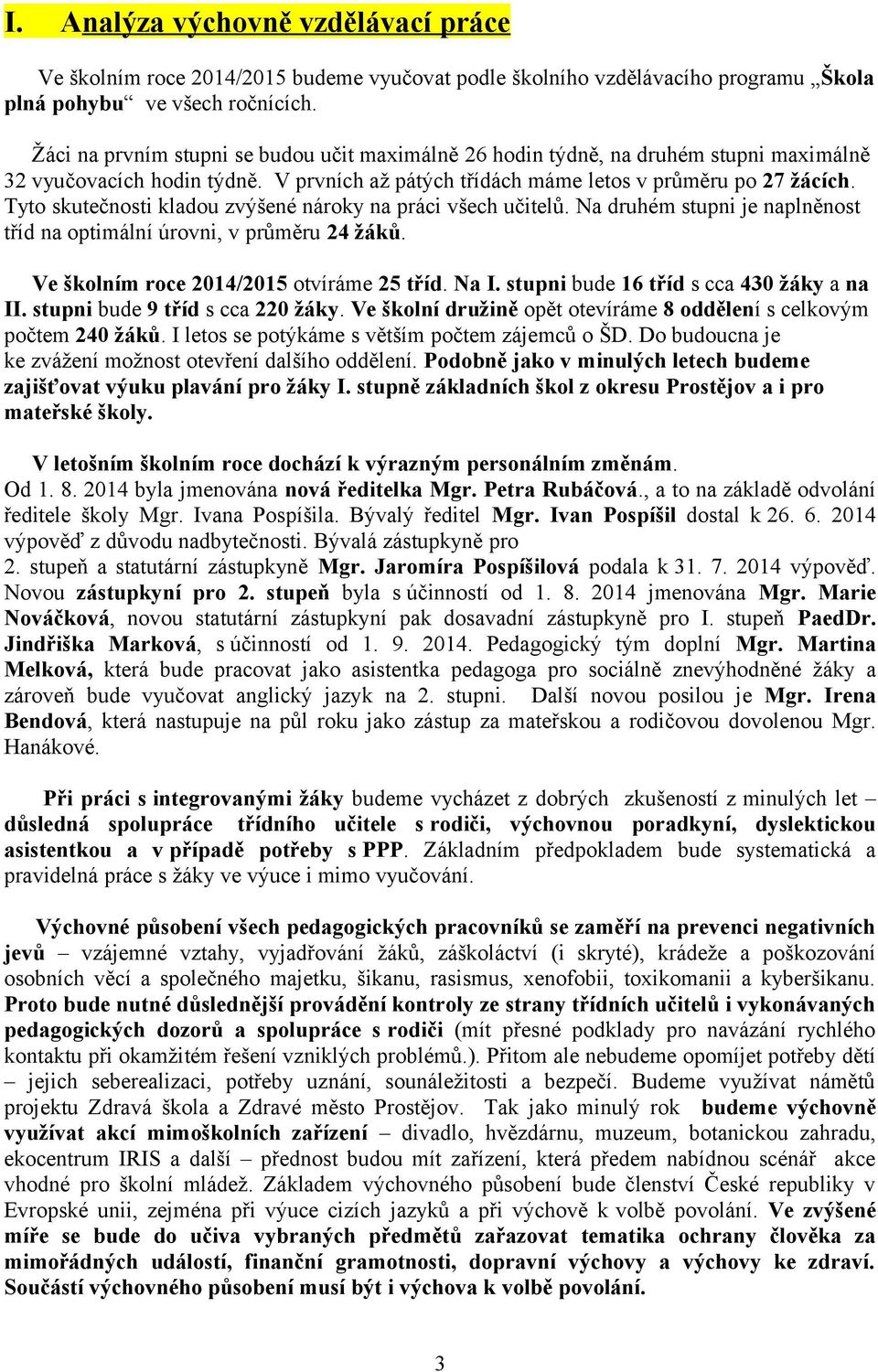 Tyto skutečnosti kladou zvýšené nároky na práci všech učitelů. Na druhém stupni je naplněnost tříd na optimální úrovni, v průměru 24 žáků. Ve školním roce 2014/2015 otvíráme 25 tříd. Na I.