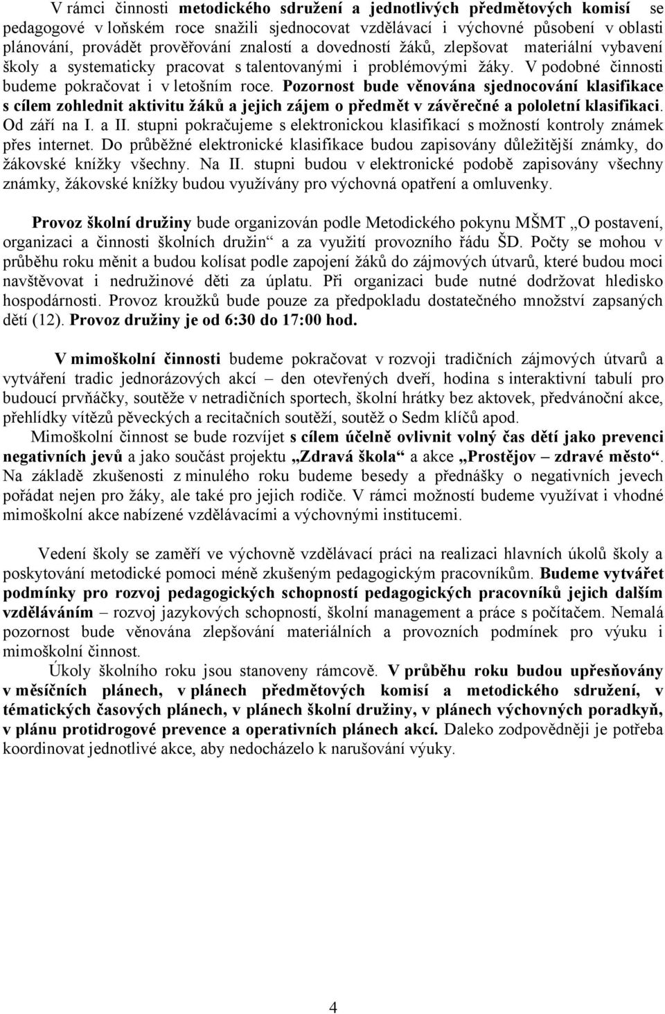 Pozornost bude věnována sjednocování klasifikace s cílem zohlednit aktivitu žáků a jejich zájem o předmět v závěrečné a pololetní klasifikaci. Od září na I. a II.