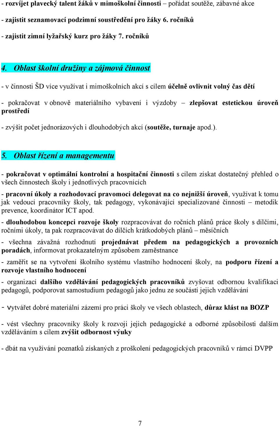 Oblast školní družiny a zájmová činnost - v činnosti ŠD více využívat i mimoškolních akcí s cílem účelně ovlivnit volný čas dětí - pokračovat v obnově materiálního vybavení i výzdoby zlepšovat