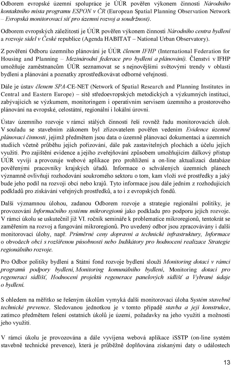 Z pověření Odboru územního plánování je ÚÚR členem IFHP (International Federation for Housing and Planning Mezinárodní federace pro bydlení a plánování).